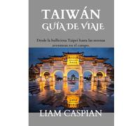 TAIWÁN VIAJAR GUÍA 2025: Desde la bulliciosa Taipei hasta las serenas aventuras en el campo.