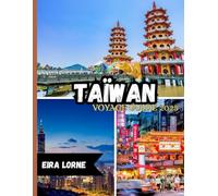 TAÏWAN VOYAGE GUIDE 2025: Découvrez le meilleur de Taipei, sa nature, sa culture, sa gastronomie et ses trésors cachés
