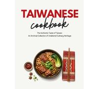 Taiwanese Cookbook: The Authentic Taste of Taiwan: An Archival Collection of Unaltered Culinary Heritage