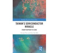 Taiwan's Semiconductor Miracle: From Periphery to Core (Routledge Research on Taiwan Series)