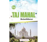 TAJ MAHAL REISEFÜHRER 2026: Entdecken Sie Indiens ewiges Denkmal: Marmorpracht, Mogul-Erbe und eine zeitlose Geschichte der Liebe
