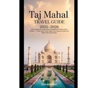 Taj Mahal Travel Guide 2025-2026: The Complete First-Time Visitor’s Handbook to India’s Iconic Wonder - Tickets, Best Times, Insider Tips, Scams to Avoid, and What to See Around Agra