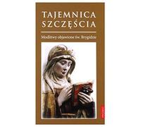 Tajemnica szczęścia: Modlitwy objawione św. Brygidzie
