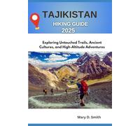 Tajikistan Hiking Guide 2025: Exploring Untouched Trails, Ancient Cultures, and High-Altitude Adventures