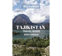 Tajikistan Travel Guide 2024 Edition: Tajikistan Unveiled: Discover the Rich Tapestry of Culture, Hospitality, Mountains, Nature, and Adventure in ... Hidden Gem (Roy McKean Travel Tour Resources)