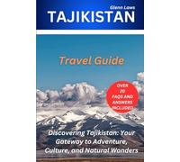 TAJIKISTAN TRAVEL GUIDE: Unveiling the Hidden Charms of Tajikistan: A Comprehensive Travel Guide (Adventures, travel tips and exploration)