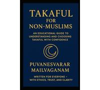 TAKAFUL FOR NON-MUSLIMS: An Educational Guide to Understanding and Choosing Takaful with Confidence (Insurance & Takaful Series)