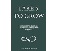Take 5 to Grow: 365 5-Minute Journal Prompts for Personal Growth