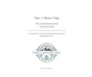Take A Better Trip: The Transformational Travel Journal
