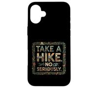 TAKE A HIKE... NO SERIOUSLY funny hiking camping fanatic Case for iPhone 16 Plus