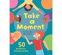 Take a Moment: 50 Mindfulness Activities for Kids