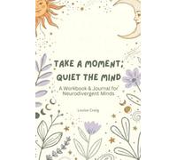 Take a Moment, Quiet the Mind: A workbook and journal for neurodivergent minds