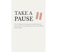 Take a Pause: The 5-Minute Evening Gratitude Journal for Anxiety, Overthinking, and a Calm Mind Before Bed