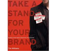 Take a Stand for Your Brand: Building a Great Agency Brand from the Inside Out