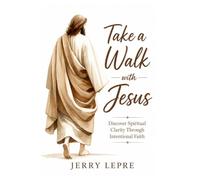 Take a Walk with Jesus: Discover Spiritual Clarity through Intentional Faith