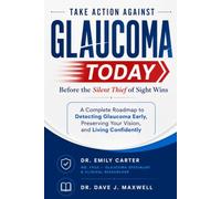 Take Action Against Glaucoma Today: Before the Silent Thief of Sight Wins: A Complete Roadmap to Detecting Glaucoma Early, Preserving Your Vision, and Living Confidently