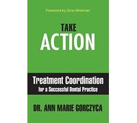 Take Action: Treatment Coordination for a Successful Dental Practice