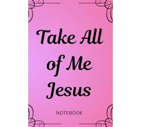 Take All Me Jesus: Notebook