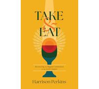 Take and Eat: Recovering the Regular Celebration of the Lord's Supper