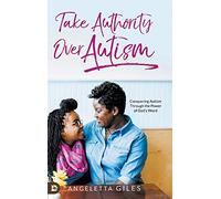 Take Authority Over Autism: Conquering Autism Through the Power of God's Word