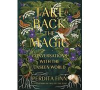 Take Back the Magic : Conversations with the Unseen World