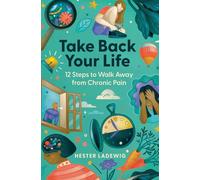 Take Back Your Life: 12 Steps to Walk Away from Chronic Pain