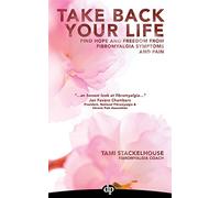 Take Back Your Life: Find Hope And Freedom From Fibromyalgia Symptoms And Pain