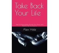Take Back Your Life: Take Full Responsibility, Reclaim Your Power, and Build the Life You Deserve