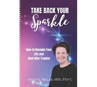 Take Back Your Sparkle: How to Reclaim Your Life and Heal After Trauma