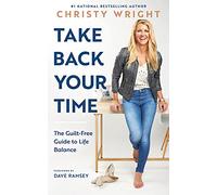 Take Back Your Time: The Guilt-Free Guide to Life Balance