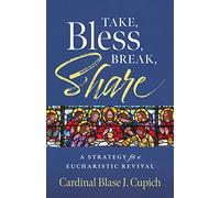 Take, Bless, Break, Share: A Strategy for a Eucharistic Revival