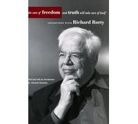 Take Care of Freedom and Truth Will Take Care of Itself: Interviews with Richard Rorty (Cultural Memory in the Present)