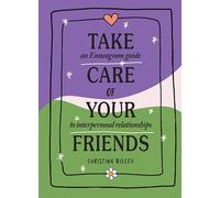 Take Care of Your Friends: An Enneagram Guide to Interpersonal Relationships