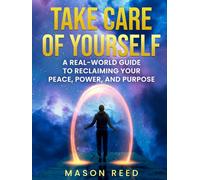 Take Care of Yourself: A Real-World Guide To Reclaiming Your Peace, Power, And Purpose