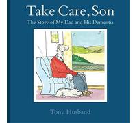 Take Care, Son: The Story of My Dad and his Dementia by Tony Husband (2014-05-15)