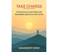 TAKE CHARGE: 12 Practices to Lower Stress, Set Boundaries, and Live on Your Terms