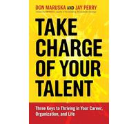 Take Charge of Your Talent: Three Keys to Thriving in Your Career, Organization, and Life: Three Keys to Thriving in Your Career, Organization, and Life (AGENCY/DISTRIBUTED)