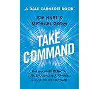 Take Command: Find Your Inner Strength, Build Enduring Relationships, and Live the Life You Want (Dale Carnegie Books)