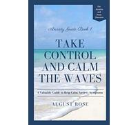 Take Control and Calm the Waves: A Valuable Guide to Help Calm Anxiety Symptoms (The Anxiety Guides)