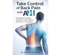 Take Control of Back Pain with AI: A Simple AI-Guided Approach to Move Better, Hurt Less, and Live Better