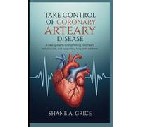 Take Control of Coronary Artery Disease: A Clear Guide to Strengthening Your Heart, Reducing Risk, and Supporting Long-Term Wellness