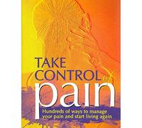 Take Control of Pain: hundreds of ways to manage your pain and start living again