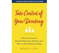 Take Control of Your Drinking: A Practical Guide to Alcohol Moderation, Sobriety, and When to Get Professional Help (A Johns Hopkins Press Health Book)