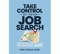 Take Control of Your Job Search: A Workbook of all the Tools Needed For a Successful Job Hunt