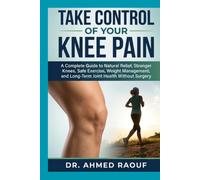 Take Control of Your Knee Pain: A Complete Guide to Natural Relief, Stronger Knees, Safe Exercise, Weight Management, and Long-Term Joint Health Without Surgery (Joint & Pain Relief Complete Guide)