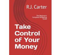 Take Control of Your Money: The Beginner's Complete Budgeting Guide