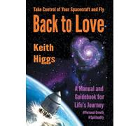 Take Control of Your Spacecraft and Fly Back to Love: A Manual and Guidebook for Life's Journey