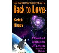 Take Control of Your Spacecraft and Fly Back to Love: A Manual and Guidebook for Life's Journey