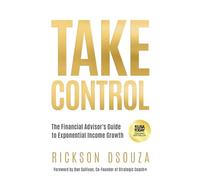 Take Control: The Financial Advisor's Guide to Exponential Income Growth