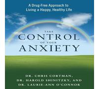 Take Control Your Anxiety: A Drug-Free Approach to Living a Happy, Healthy Life